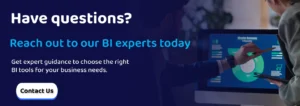 Have questions Reach out to our BI experts today