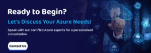 Ready to Begin? Let’s Discuss Your Azure Needs! 